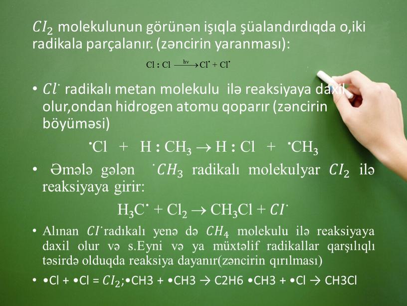 Cl + H : CH3  H : Cl + •CH3 Əmələ gələn ˙ 𝐶𝐻 3 𝐶𝐶𝐻𝐻 𝐶𝐻 3 3 𝐶𝐻 3 radikalı molekulyar 𝐶𝐼…