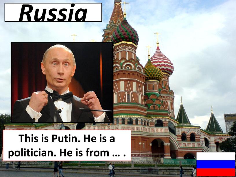 Russia This is Putin. He is a politician