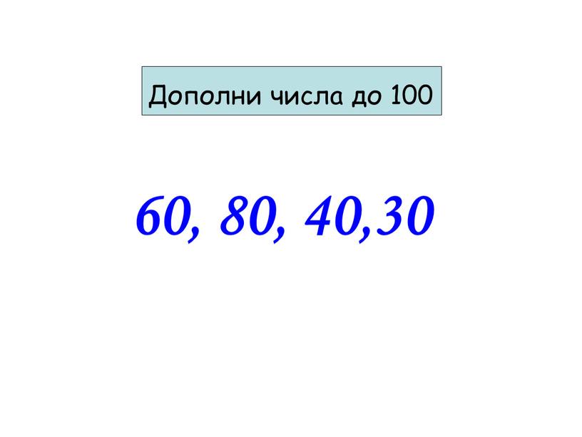 Дополни числа до 100 60, 80, 40,30