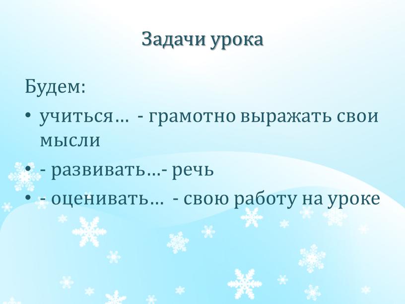 Задачи урока Будем: учиться… - грамотно выражать свои мысли - развивать…- речь - оценивать… - свою работу на уроке