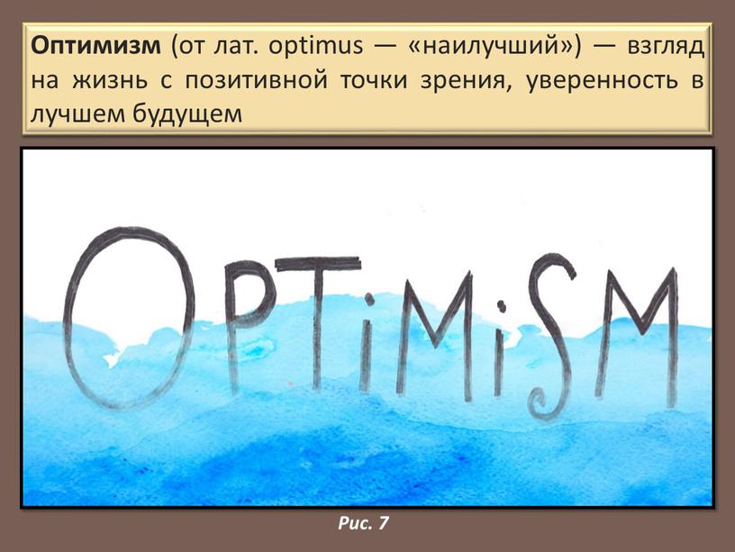 Оптимизм (от лат. optimus — «наилучший») — взгляд на жизнь с позитивной точки зрения, уверенность в лучшем будущем
