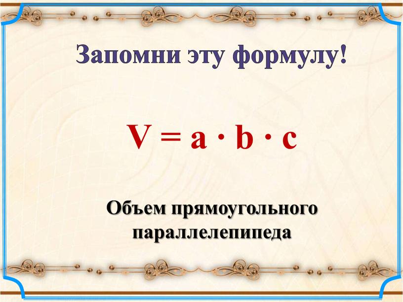 Запомни эту формулу! V = a ∙ b ∙ c