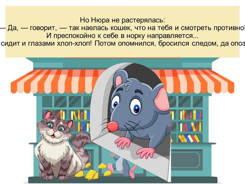 Но Нюра не растерялась: — Да, — говорит, — так наелась кошек, что на тебя и смотреть противно!