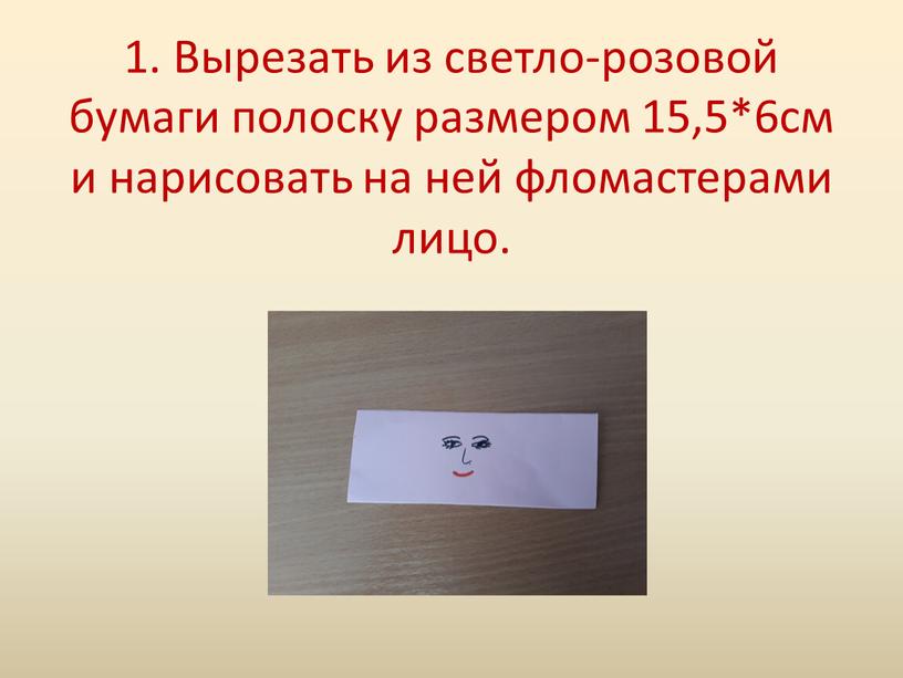 Вырезать из светло-розовой бумаги полоску размером 15,5*6см и нарисовать на ней фломастерами лицо