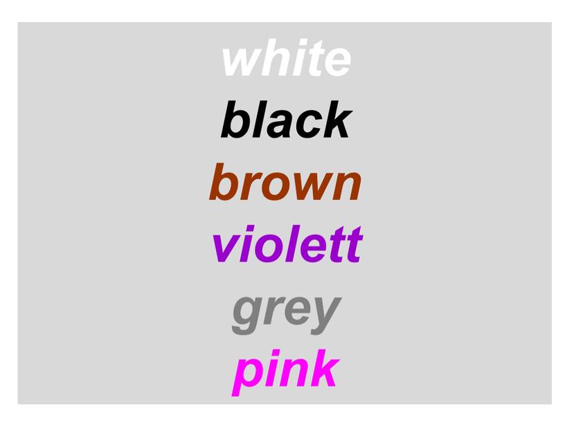 white black brown violett grey pink