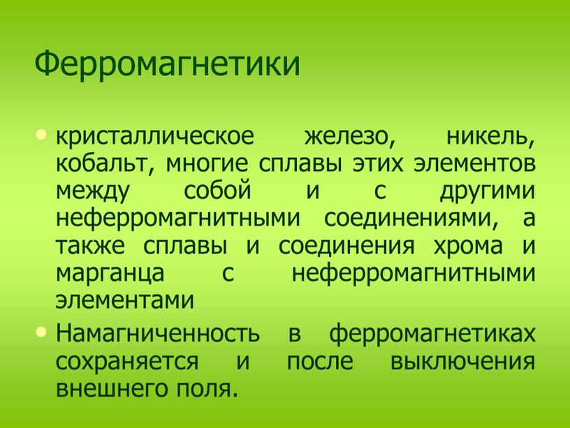 Ферромагнетики кристаллическое железо, никель, кобальт, многие сплавы этих элементов между собой и с другими неферромагнитными соединениями, а также сплавы и соединения хрома и марганца с…