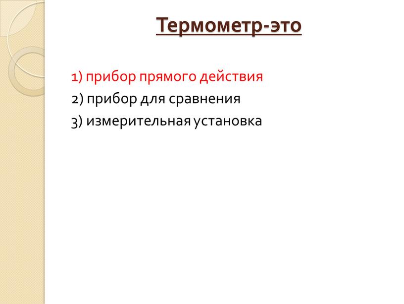 Термометр-это 1) прибор прямого действия 2) прибор для сравнения 3) измерительная установка