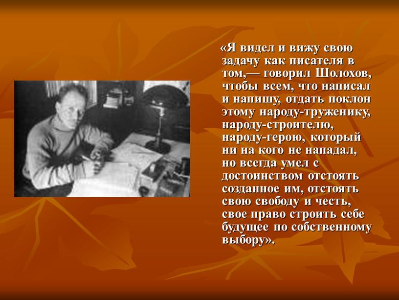 Я видел и вижу свою задачу как писателя в том,— говорил