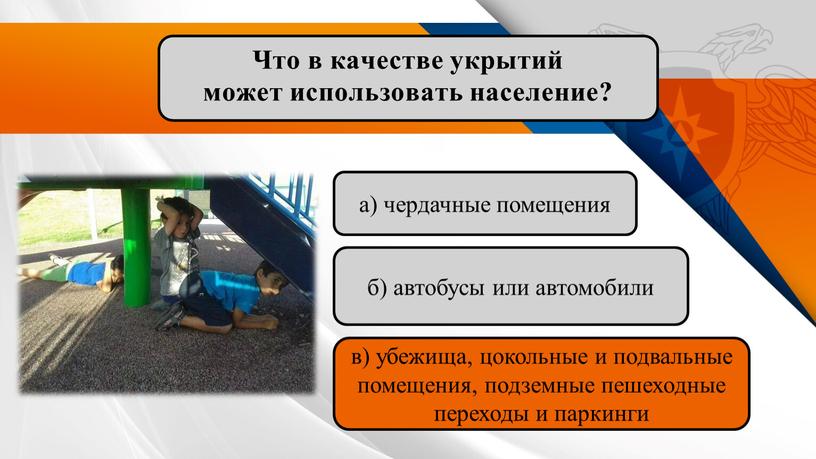 Что в качестве укрытий может использовать население? а) чердачные помещения б) автобусы или автомобили в) убежища, цокольные и подвальные помещения, подземные пешеходные переходы и паркинги