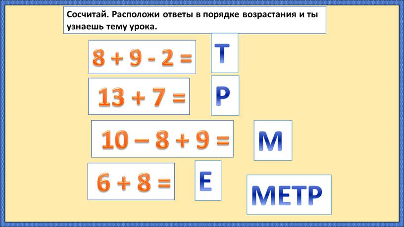 Сосчитай. Расположи ответы в порядке возрастания и ты узнаешь тему урока