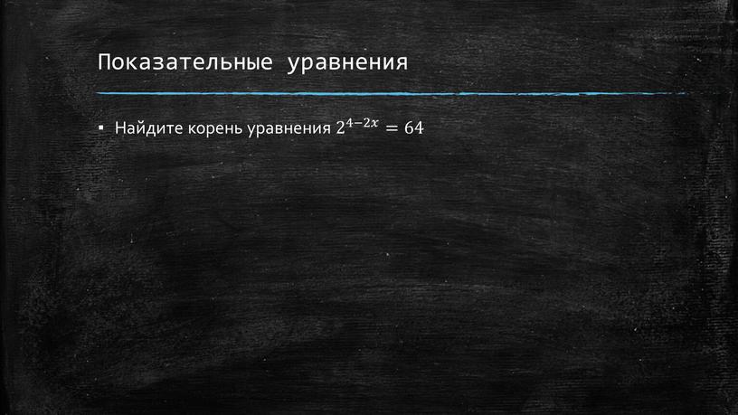 Показательные уравнения Найдите корень уравнения 2 4−2𝑥 2 2 4−2𝑥 4−2𝑥𝑥 2 4−2𝑥 =64