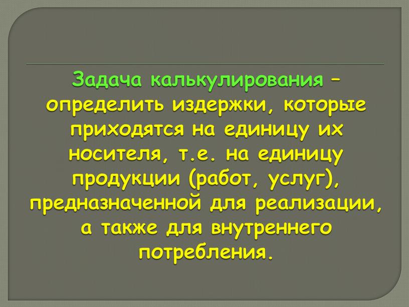 Задача калькулирования – определить издержки, которые приходятся на единицу их носителя, т