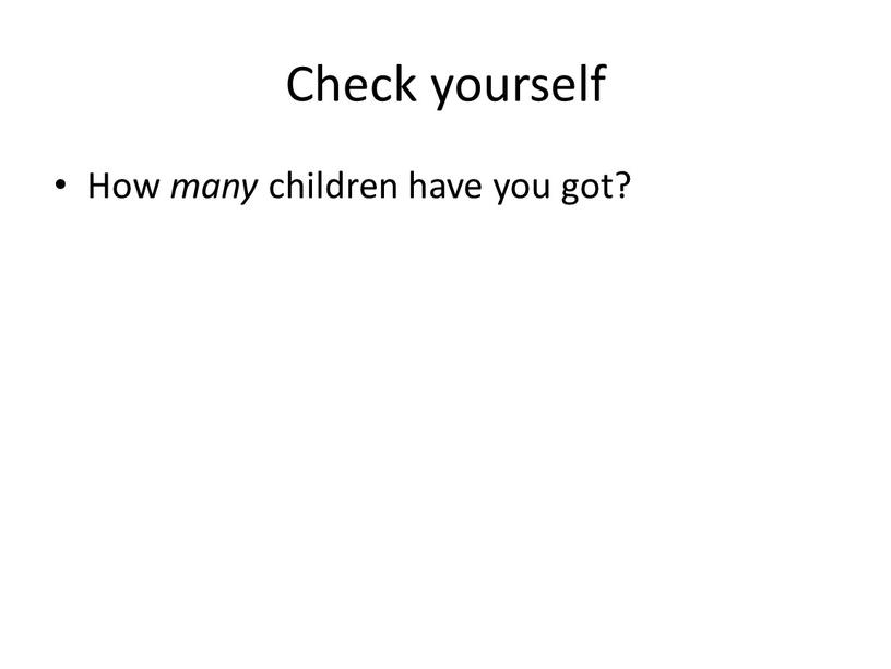 Check yourself How many children have you got?