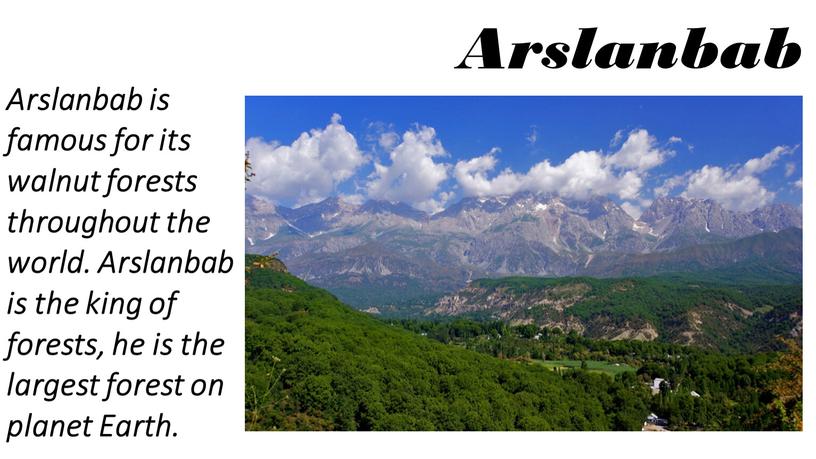 Arslanbab Arslanbab is famous for its walnut forests throughout the world