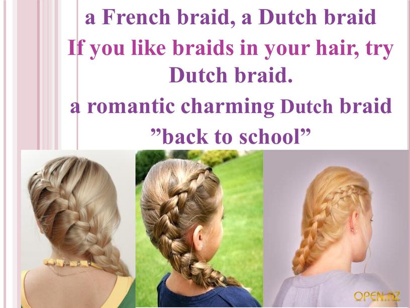 French braid, a Dutch braid If you like braids in your hair, try