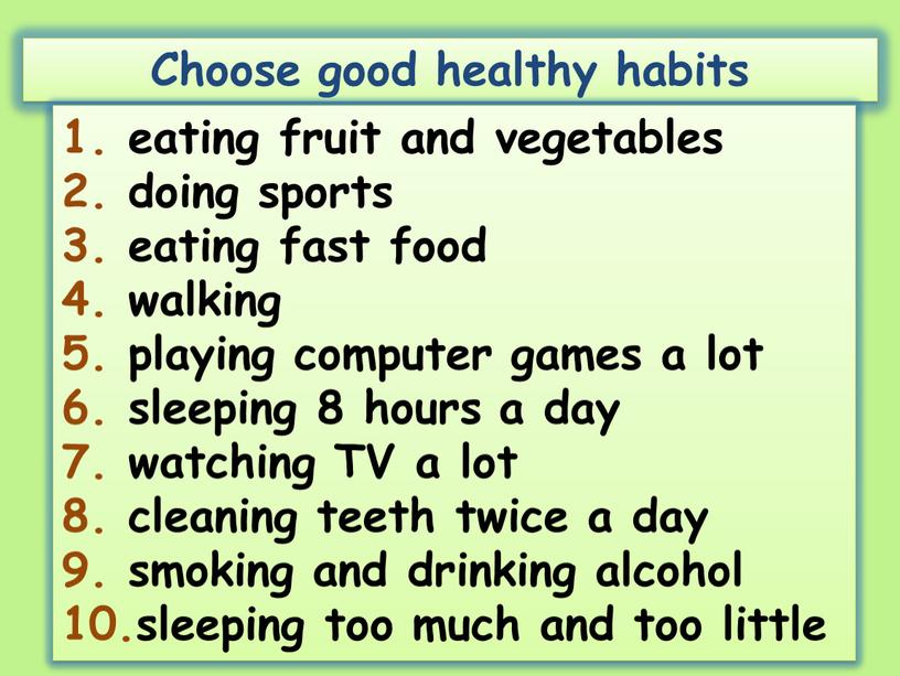 Choose good healthy habits 1. eating fruit and vegetables 2