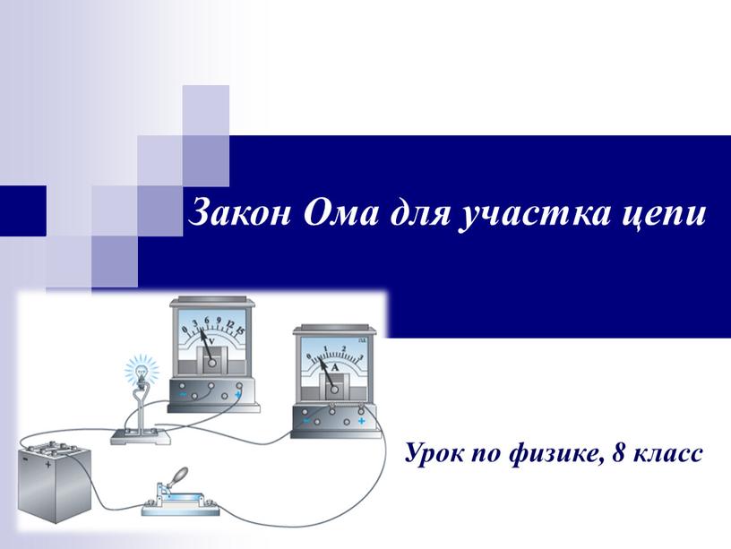 Закон Ома для участка цепи Урок по физике, 8 класс