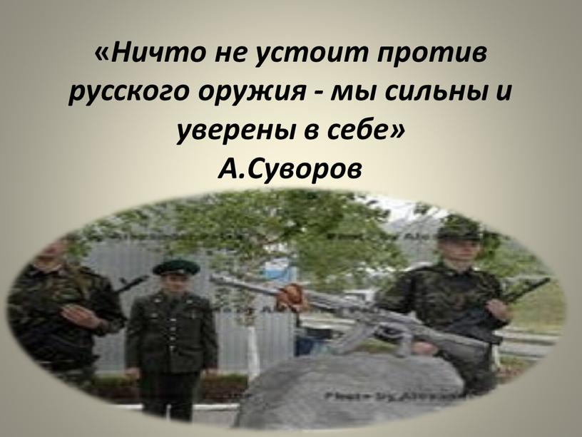 Ничто не устоит против русского оружия - мы сильны и уверены в себе»