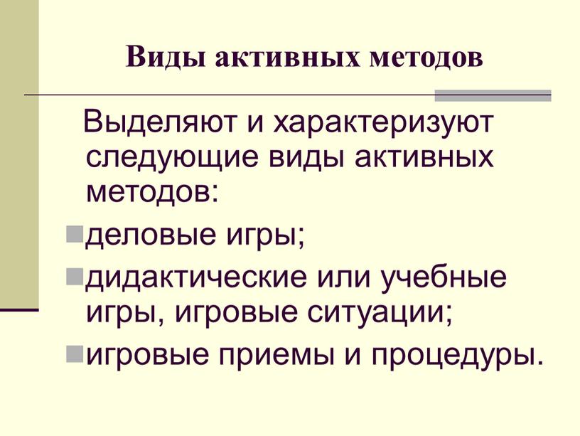 Виды активных методов Выделяют и характеризуют следующие виды активных методов: деловые игры; дидактические или учебные игры, игровые ситуации; игровые приемы и процедуры