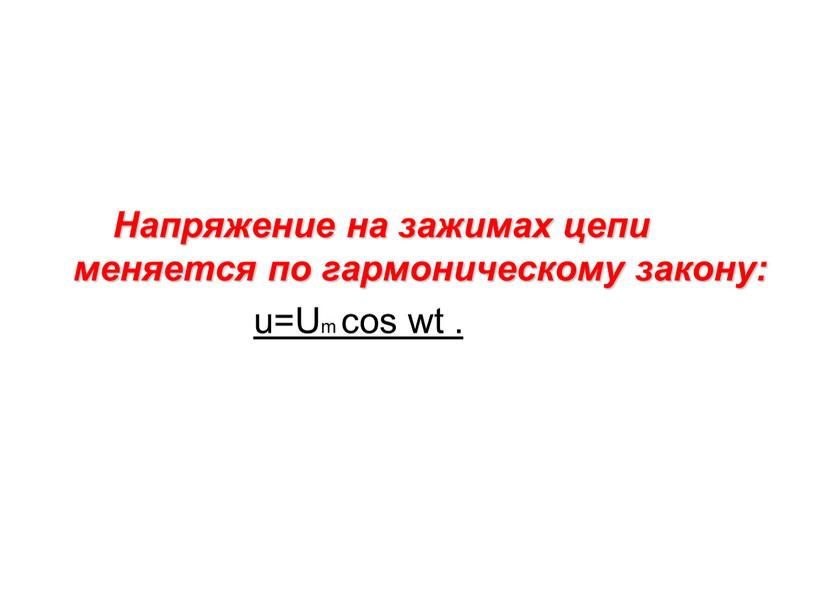 Напряжение на зажимах цепи меняется по гармоническому закону: u=Um cos wt