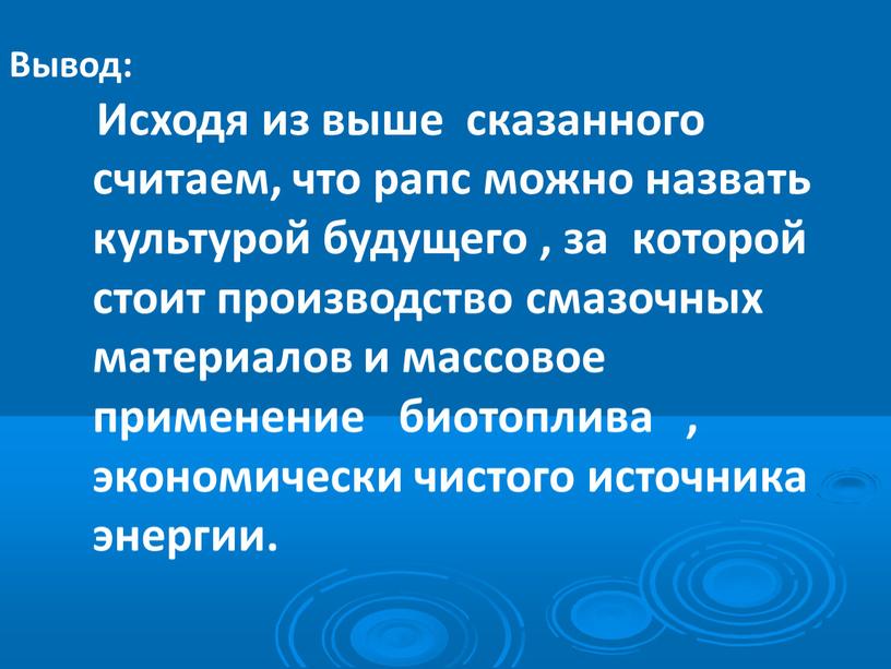 Исходя из выше сказанного считаем, что рапс можно назвать культурой будущего , за которой стоит производство смазочных материалов и массовое применение биотоплива , экономически чистого…