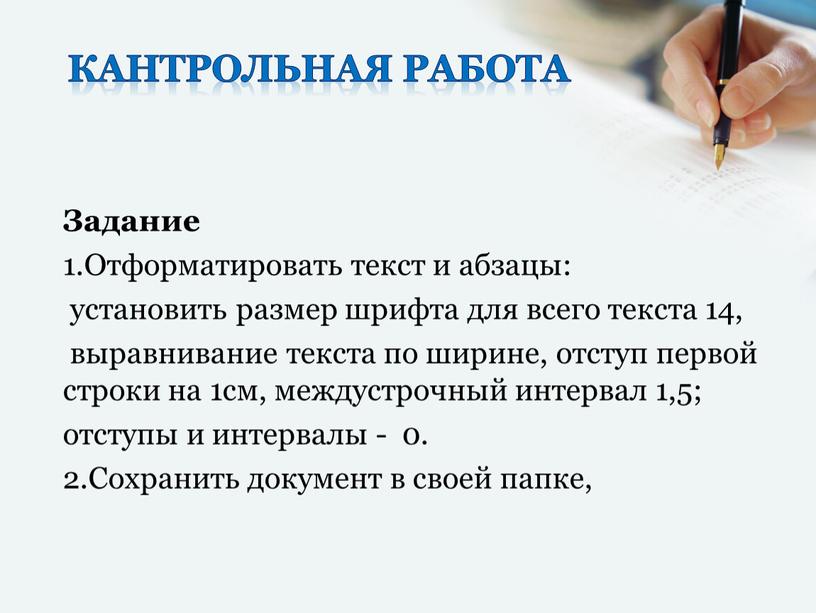 Кантрольная работа Задание 1.Отформатировать текст и абзацы: установить размер шрифта для всего текста 14, выравнивание текста по ширине, отступ первой строки на 1см, междустрочный интервал…