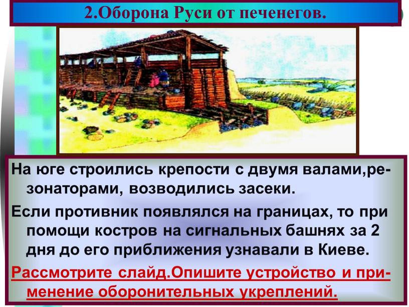 Оборона Руси от печенегов. На юге строились крепости с двумя валами,ре-зонаторами, возводились засеки