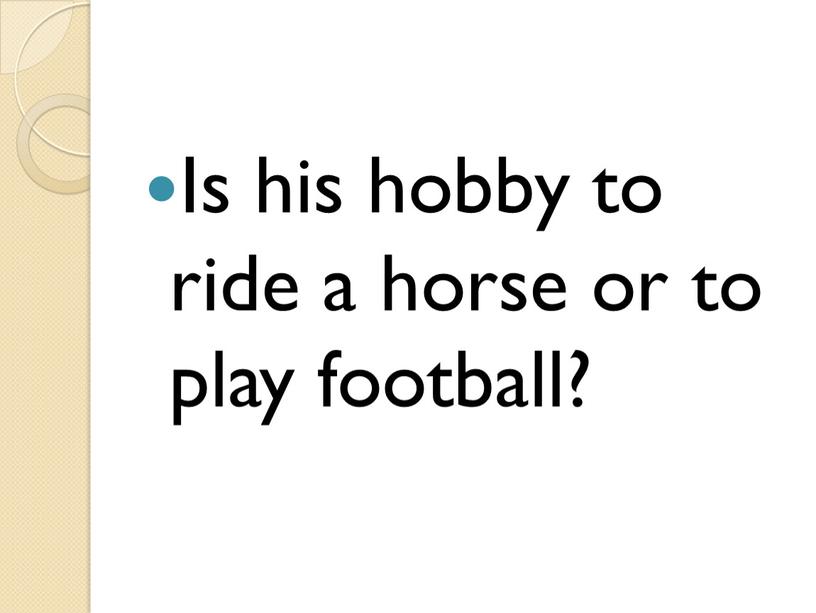 Is his hobby to ride a horse or to play football?