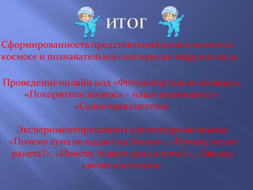 ИТОГ Сформированность представлений дошкольников о космосе и познавательного интереса к миру космоса;