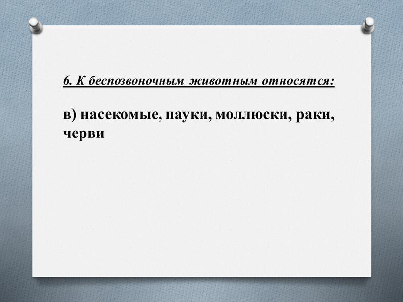 К беспозвоночным животным относятся: в) насекомые, пауки, моллюски, раки, черви