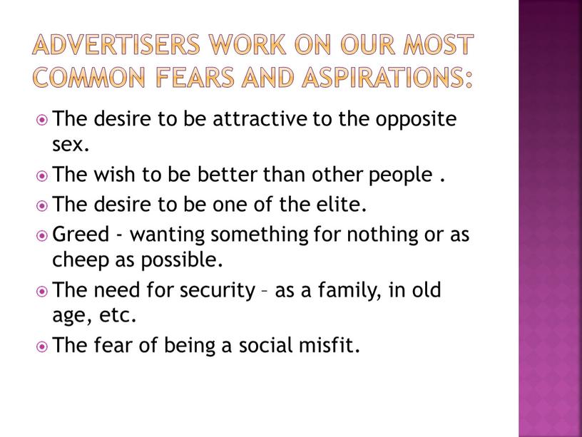 Advertisers work on our most common fears and aspirations: