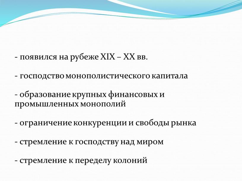 XIX – XX вв. - господство монополистического капитала - образование крупных финансовых и промышленных монополий - ограничение конкуренции и свободы рынка - стремление к господству…