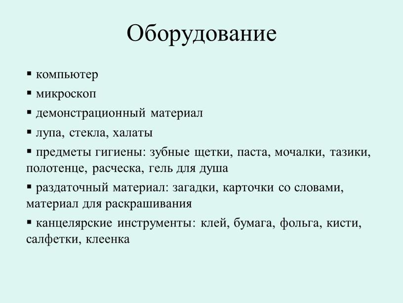 Оборудование компьютер микроскоп демонстрационный материал лупа, стекла, халаты предметы гигиены: зубные щетки, паста, мочалки, тазики, полотенце, расческа, гель для душа раздаточный материал: загадки, карточки со…