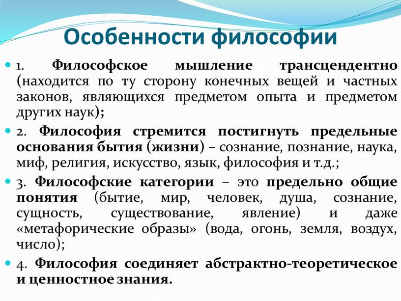 Особенности философии 1. Философское мышление трансцендентно ( находится по ту сторону конечных вещей и частных законов, являющихся предметом опыта и предметом других наук ); 2