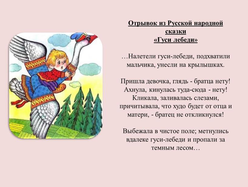 Отрывок из Русской народной сказки «Гуси лебеди» …Налетели гуси-лебеди, подхватили мальчика, унесли на крылышках