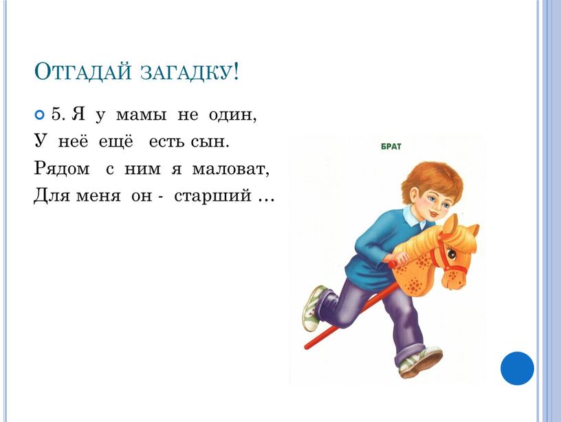 Отгадай загадку! 5. Я у мамы не один,