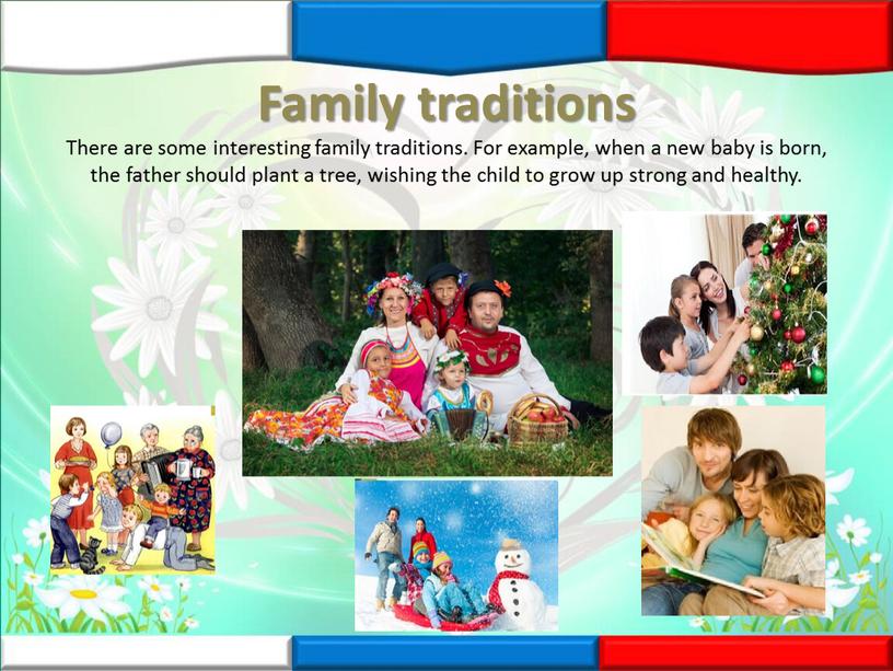 Family traditions There are some interesting family traditions