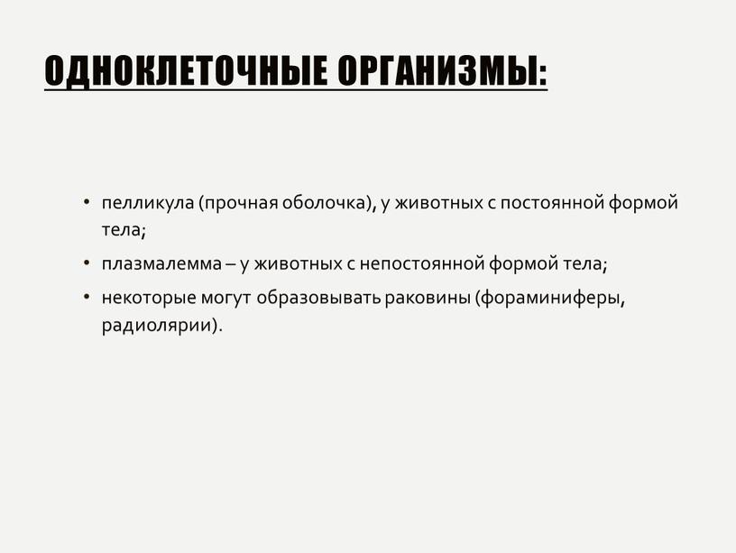 Одноклеточные организмы: пелликула (прочная оболочка), у животных с постоянной формой тела; плазмалемма – у животных с непостоянной формой тела; некоторые могут образовывать раковины (фораминиферы, радиолярии)