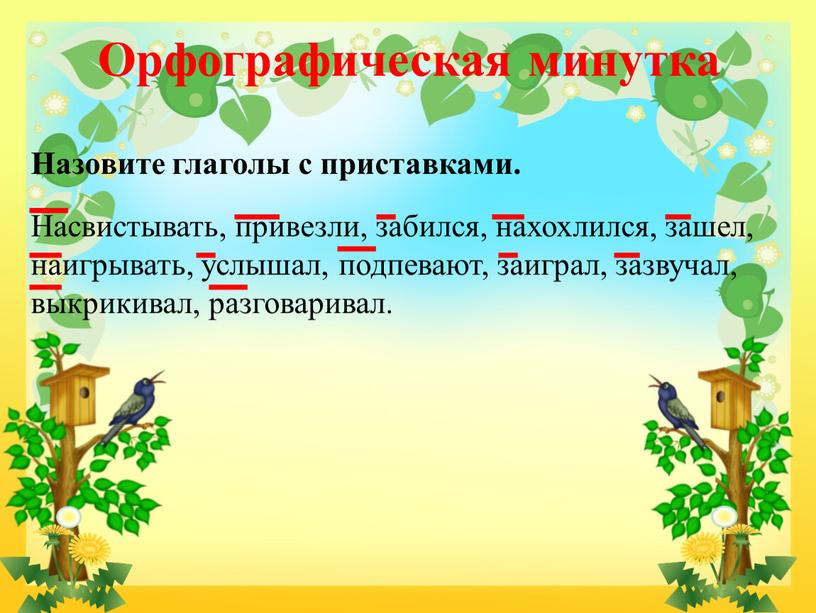 Орфографическая минутка Назовите глаголы с приставками