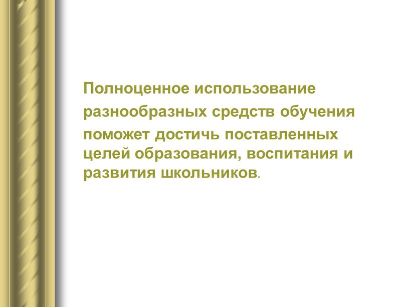 Полноценное использование разнообразных средств обучения поможет достичь поставленных целей образования, воспитания и развития школьников