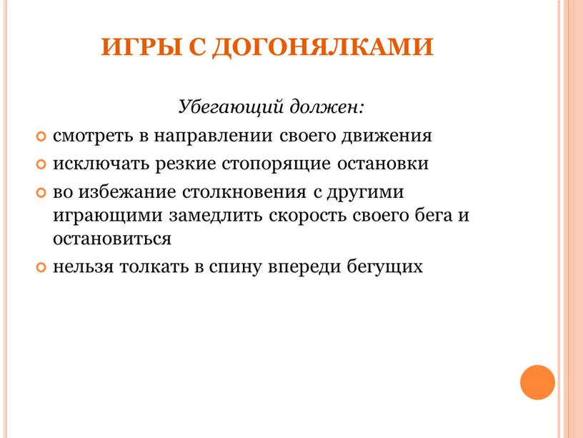 ИГРЫ С ДОГОНЯЛКАМИ Убегающий должен: смотреть в направлении своего движения исключать резкие стопорящие остановки во избежание столкновения с другими играющими замедлить скорость своего бега и…