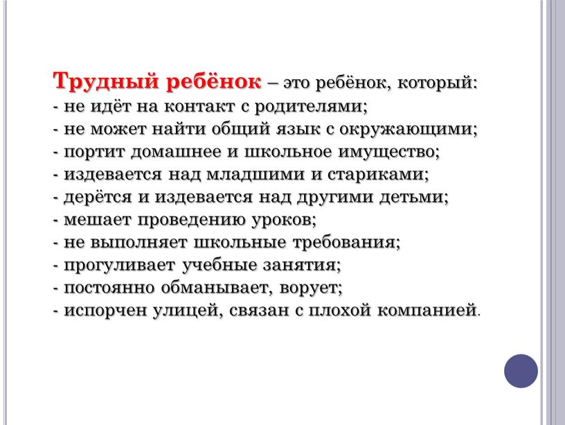 Трудный ребёнок – это ребёнок, который: - не идёт на контакт с родителями; - не может найти общий язык с окружающими; - портит домашнее и…