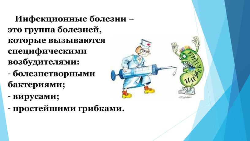 Инфекционные болезни – это группа болезней, которые вызываются специфическими возбудителями: - болезнетворными бактериями; - вирусами; - простейшими грибками