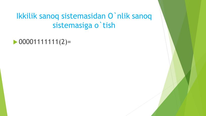 Ikkilik sanoq sistemasidan O`nlik sanoq sistemasiga o`tish 00001111111(2)=