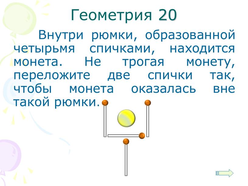 Геометрия 20 Внутри рюмки, образованной четырьмя спичками, находится монета