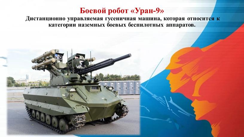 Боевой робот «Уран-9» Дистанционно управляемая гусеничная машина, которая относится к категории наземных боевых беспилотных аппаратов