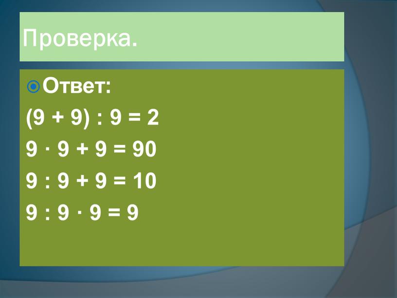 Проверка. Ответ: (9 + 9) : 9 = 2 9 · 9 + 9 = 90 9 : 9 + 9 = 10 9 :…