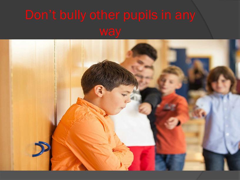 Don’t bully other pupils in any way