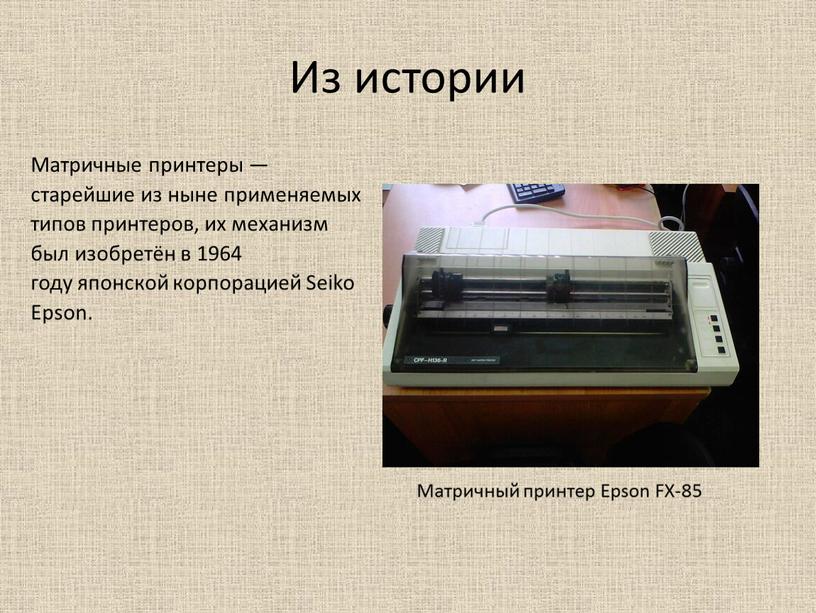 Из истории Матричные принтеры — старейшие из ныне применяемых типов принтеров, их механизм был изобретён в 1964 году японской корпорацией