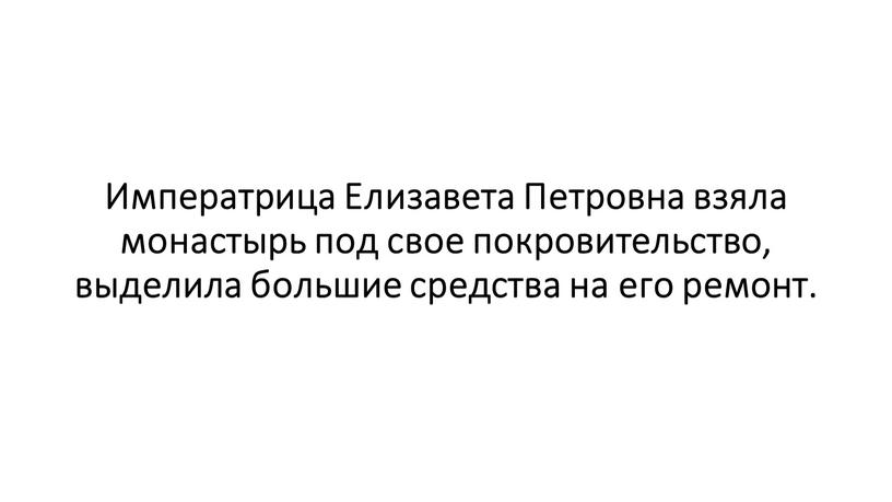 Императрица Елизавета Петровна взяла монастырь под свое покровительство, выделила большие средства на его ремонт